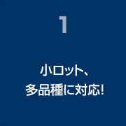 小ロット、多品種に対応！