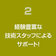 経験豊富な技術スタッフによるサポート！